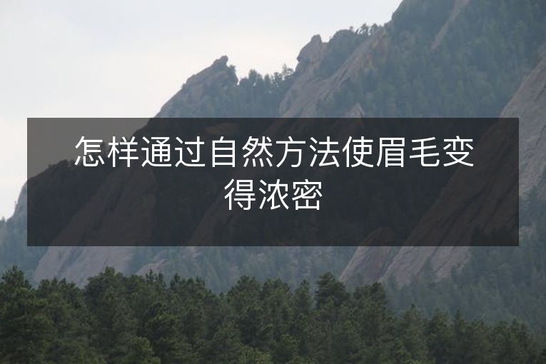 怎样通过自然方法使眉毛变得浓密 怎样通过自然方法使眉毛变得浓密